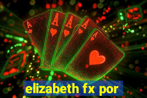 elizabeth fx por